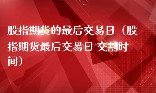 股指期货的最后交易日（股指期货最后交易日 交割时间） (https://www.ynbygsw.com/) 国际期货 第1张