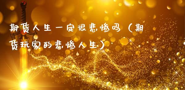 期货人生一定很悲惨吗（期货玩家的悲惨人生） (https://www.ynbygsw.com/) 基金投资 第1张