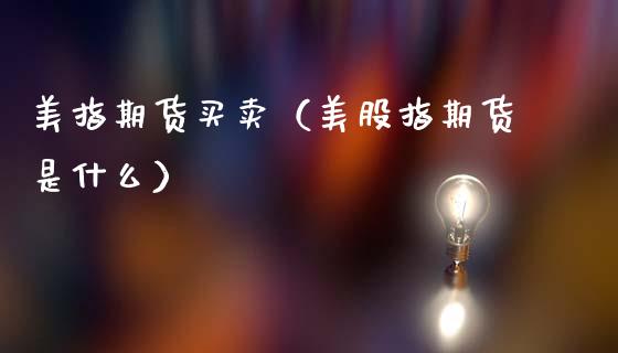 美指期货买卖（美股指期货是什么） (https://www.ynbygsw.com/) 内盘期货 第1张