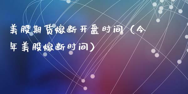 美股期货熔断时间（今年美股熔断时间） (https://www.ynbygsw.com/) 原油期货 第1张