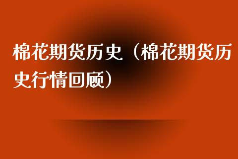 棉花期货历史（棉花期货历史行情回顾） (https://www.ynbygsw.com/) 内盘期货 第1张