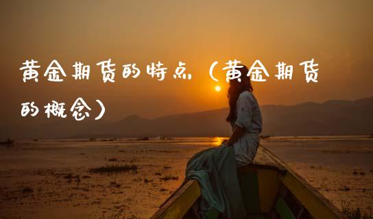 黄金期货的特点（黄金期货的概念） (https://www.ynbygsw.com/) 基金投资 第1张