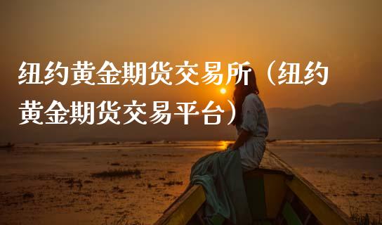 纽约黄金期货交易所（纽约黄金期货交易平台） (https://www.ynbygsw.com/) 国际期货 第1张