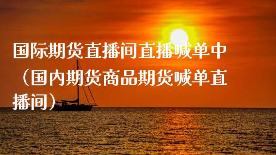 国际期货直播间直播喊单中（国内期货商品期货喊单直播间） (https://www.ynbygsw.com/) 基金投资 第1张