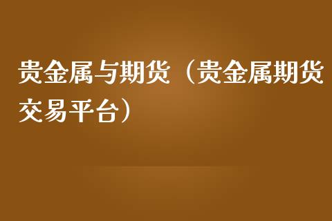 贵金属与期货（贵金属期货交易平台） (https://www.ynbygsw.com/) 德指期货 第1张