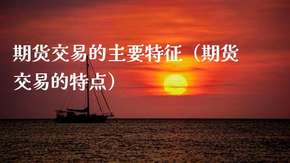 期货交易的主要特征（期货交易的特点） (https://www.ynbygsw.com/) 内盘期货 第1张