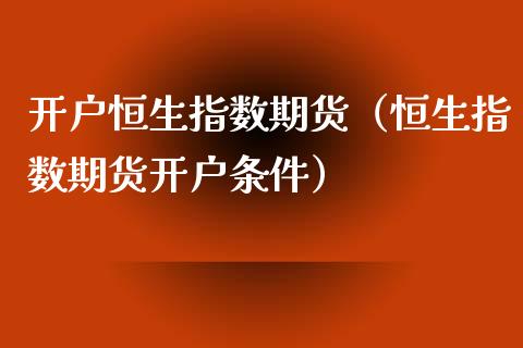 开户恒生指数期货（恒生指数期货开户条件） (https://www.ynbygsw.com/) 德指期货 第1张