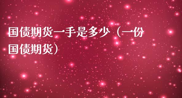 国债期货一手是多少（一份国债期货） (https://www.ynbygsw.com/) 原油期货 第1张