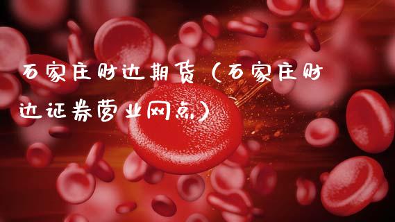 石家庄财达期货（石家庄财达证券营业网点） (https://www.ynbygsw.com/) 国际期货 第1张