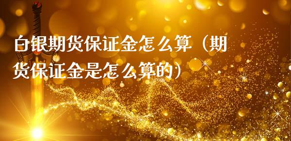 白银期货保证金怎么算（期货保证金是怎么算的） (https://www.ynbygsw.com/) 国际期货 第1张
