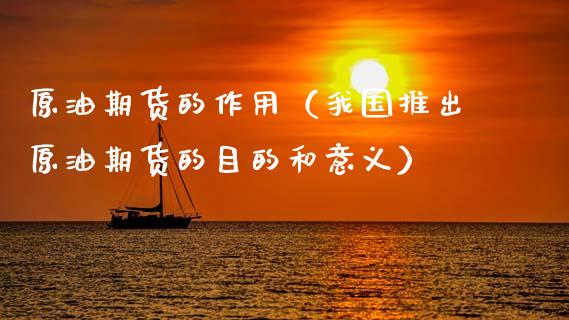 原油期货的作用（我国推出原油期货的目的和意义） (https://www.ynbygsw.com/) 国际期货 第1张