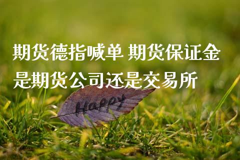 期货德指喊单 期货保证金是期货公司还是交易所 (https://www.ynbygsw.com/) 基金投资 第1张