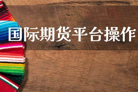 国际期货平台操作 (https://www.ynbygsw.com/) 内盘期货 第1张