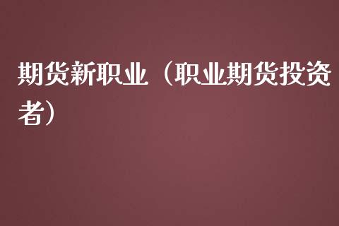 期货新职业（职业期货投资者） (https://www.ynbygsw.com/) 期货入门 第1张