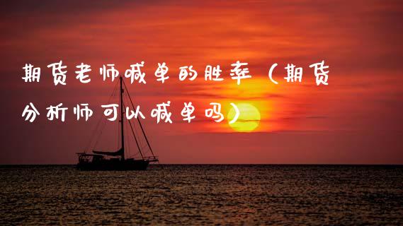 期货老师喊单的胜率（期货分析师可以喊单吗） (https://www.ynbygsw.com/) 内盘期货 第1张