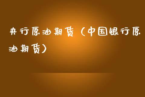央行原油期货（中国银行原油期货） (https://www.ynbygsw.com/) 原油期货 第1张