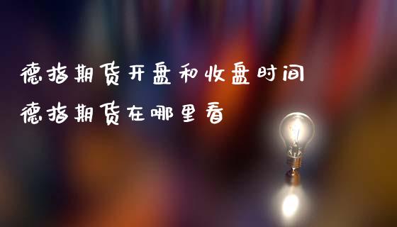 德指期货和收盘时间 德指期货在哪里看 (https://www.ynbygsw.com/) 内盘期货 第1张