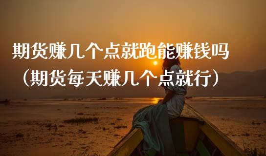 期货赚几个点就跑能赚钱吗（期货每天赚几个点就行） (https://www.ynbygsw.com/) 国际期货 第1张