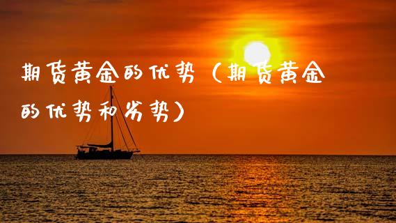期货黄金的优势（期货黄金的优势和劣势） (https://www.ynbygsw.com/) 德指期货 第1张