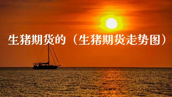生猪期货的（生猪期货走势图） (https://www.ynbygsw.com/) 期货软件 第1张