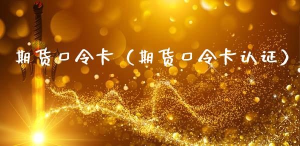 期货口令卡（期货口令卡认证） (https://www.ynbygsw.com/) 理财百科 第1张