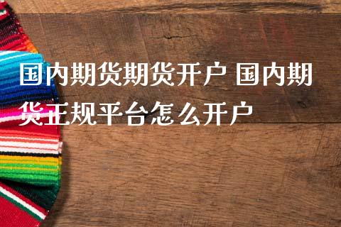 国内期货期货开户 国内期货正规平台怎么开户 (https://www.ynbygsw.com/) 国际期货 第1张