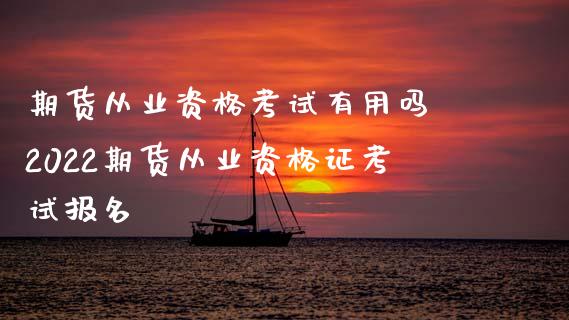 期货从业资格考试有用吗 2022期货从业资报名 (https://www.ynbygsw.com/) 内盘期货 第1张