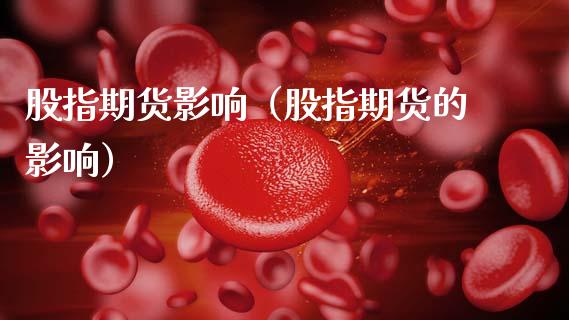 股指期货影响（股指期货的影响） (https://www.ynbygsw.com/) 理财百科 第1张