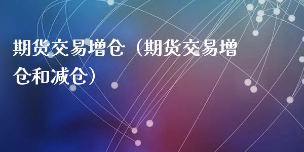 期货交易增仓（期货交易增仓和减仓） (https://www.ynbygsw.com/) 纳指期货 第1张