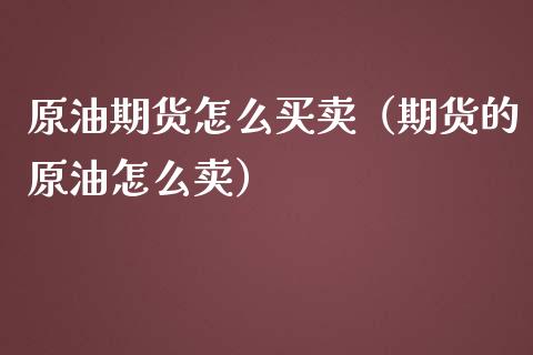 原油期货怎么买卖（期货的原油怎么卖） (https://www.ynbygsw.com/) 股票推荐 第1张