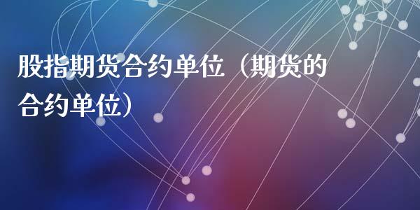 股指期货合约单位（期货的合约单位） (https://www.ynbygsw.com/) 国际期货 第1张