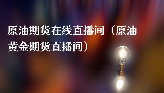 原油期货在线直播间（原油黄金期货直播间） (https://www.ynbygsw.com/) 股票推荐 第1张
