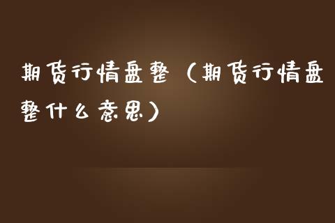 期货行情盘整（期货行情盘整什么意思） (https://www.ynbygsw.com/) 国际期货 第1张