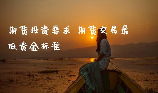 期货投资要求 期货交易最低资金标准 (https://www.ynbygsw.com/) 国际期货 第1张