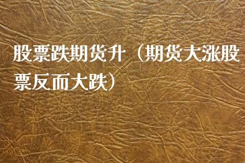 股票跌期货升（期货大涨股票反而大跌） (https://www.ynbygsw.com/) 黄金期货 第1张