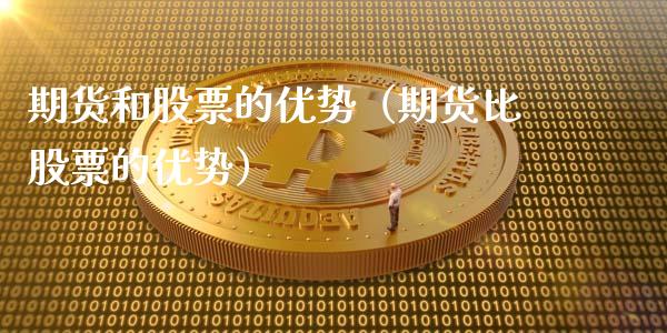 期货和股票的优势（期货比股票的优势） (https://www.ynbygsw.com/) 基金投资 第1张