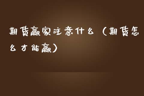 期货赢家注意什么（期货怎么才能赢） (https://www.ynbygsw.com/) 德指期货 第1张