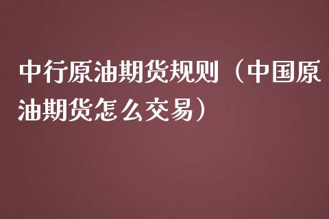 中行原油期货规则（中国原油期货怎么交易） (https://www.ynbygsw.com/) 道指期货 第1张