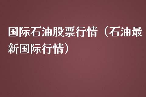 国际石油股票行情（石油最新国际行情） (https://www.ynbygsw.com/) 国际期货 第1张