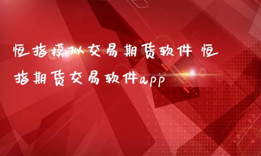 恒指模拟交易期货软件 恒指期货交易软件app (https://www.ynbygsw.com/) 国际期货 第1张