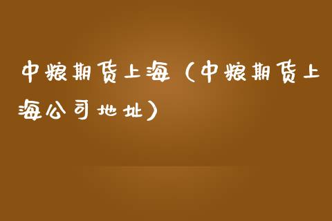 中粮期货上海（中粮期货上海公司地址） (https://www.ynbygsw.com/) 国际期货 第1张