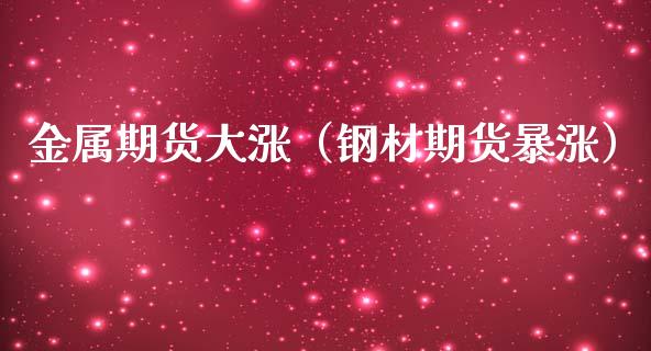 金属期货大涨（钢材期货暴涨） (https://www.ynbygsw.com/) 基金投资 第1张
