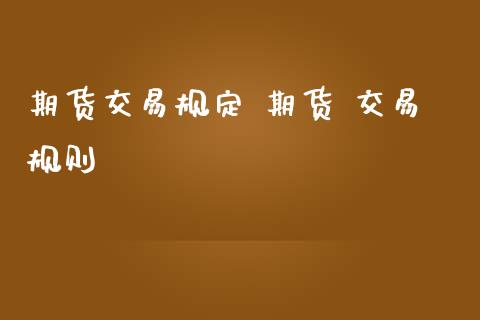 期货交易规定 期货 交易规则 (https://www.ynbygsw.com/) 基金投资 第1张