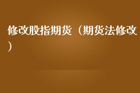 修改股指期货（期货法修改） (https://www.ynbygsw.com/) 基金投资 第1张