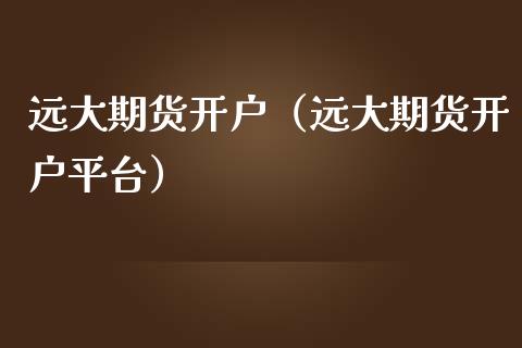 远大期货开户（远大期货开户平台） (https://www.ynbygsw.com/) 原油期货 第1张