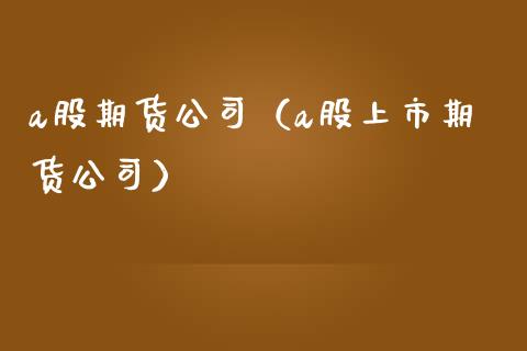 a股期货公司（a股上市期货公司） (https://www.ynbygsw.com/) 德指期货 第1张
