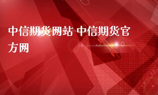 中信期货网站 中信期货官方网 (https://www.ynbygsw.com/) 理财百科 第1张
