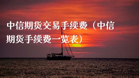 中信期货交易手续费（中信期货手续费一览表） (https://www.ynbygsw.com/) 国际期货 第1张