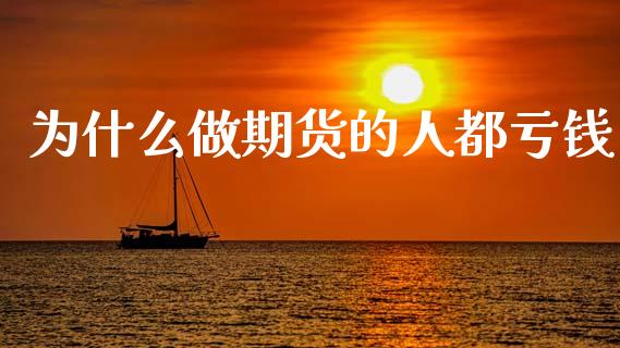 为什么做期货的人都亏钱 (https://www.ynbygsw.com/) 国际期货 第1张