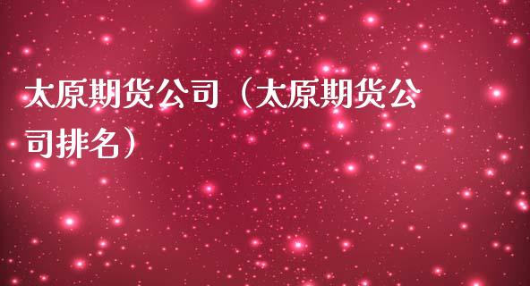 太原期货公司（太原期货公司排名） (https://www.ynbygsw.com/) 德指期货 第1张
